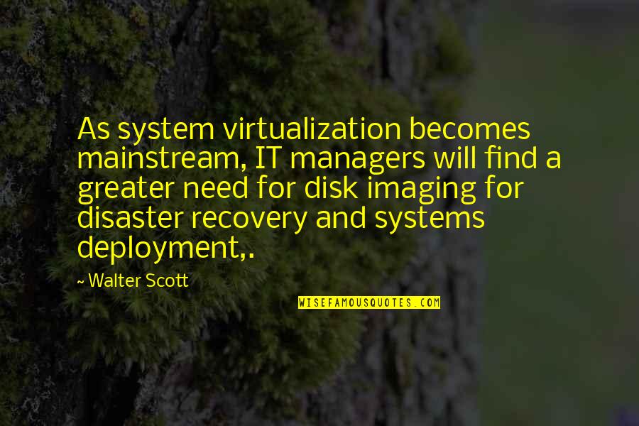 Disaster Recovery Quotes By Walter Scott: As system virtualization becomes mainstream, IT managers will