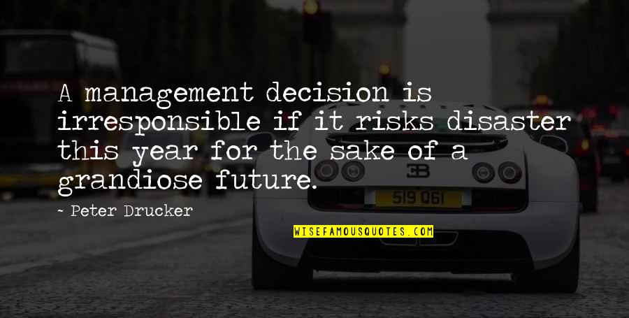 Disaster Risk Quotes By Peter Drucker: A management decision is irresponsible if it risks Disaster Risk Quotes By Peter Drucker: A management decision is irresponsible if it risks