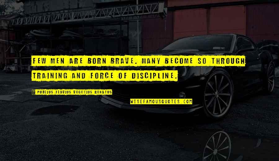 Disaster Risk Quotes By Publius Flavius Vegetius Renatus: Few men are born brave. Many become so Disaster Risk Quotes By Publius Flavius Vegetius Renatus: Few men are born brave. Many become so