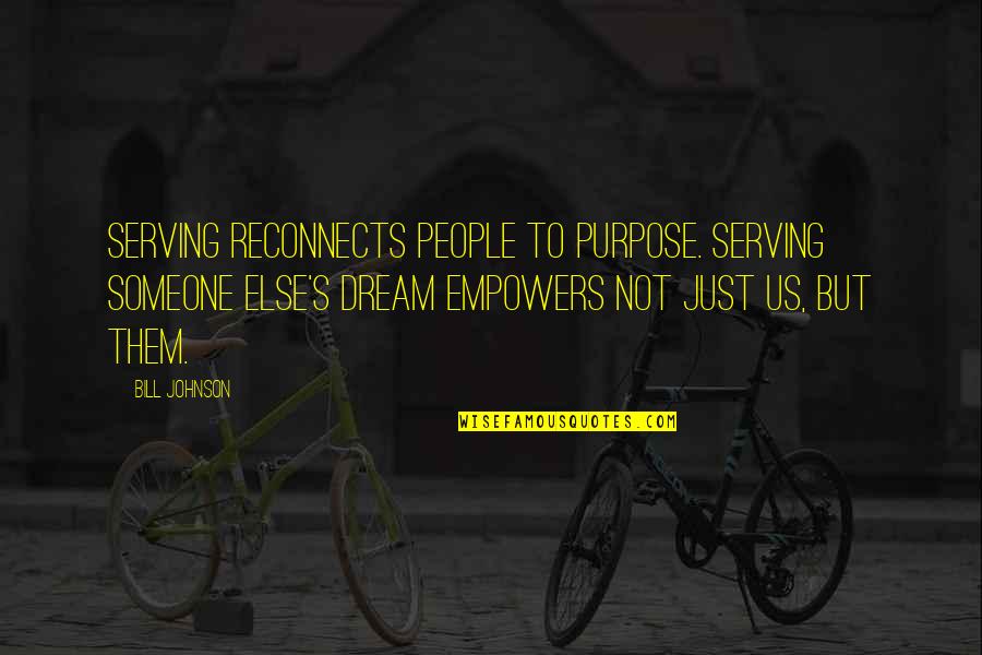 Disaster Strikes Quotes By Bill Johnson: Serving reconnects people to purpose. Serving someone else's
