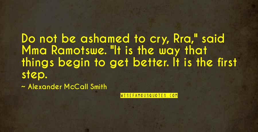 Disasteris Quotes By Alexander McCall Smith: Do not be ashamed to cry, Rra," said Disasteris Quotes By Alexander McCall Smith: Do not be ashamed to cry, Rra," said