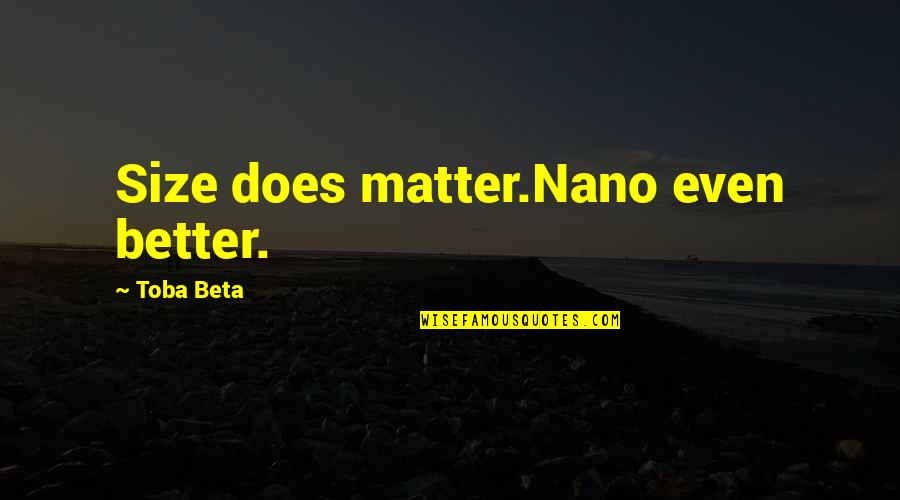 Disasteris Quotes By Toba Beta: Size does matter.Nano even better. Disasteris Quotes By Toba Beta: Size does matter.Nano even better.