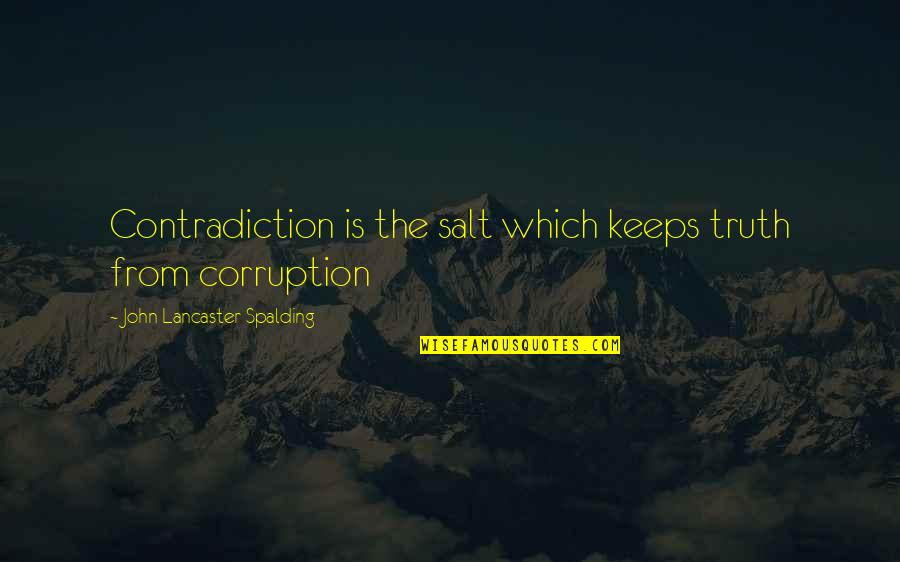 Disasterous Quotes By John Lancaster Spalding: Contradiction is the salt which keeps truth from