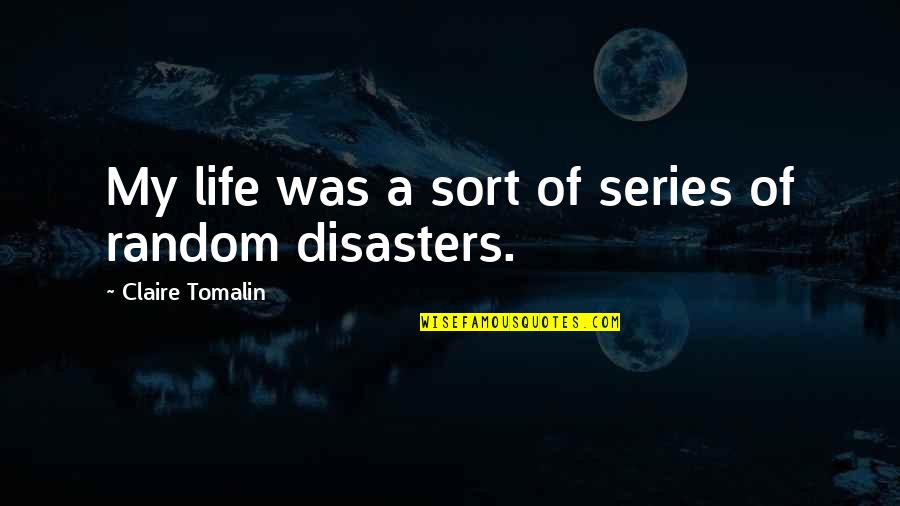 Disasters In Life Quotes By Claire Tomalin: My life was a sort of series of Disasters In Life Quotes By Claire Tomalin: My life was a sort of series of