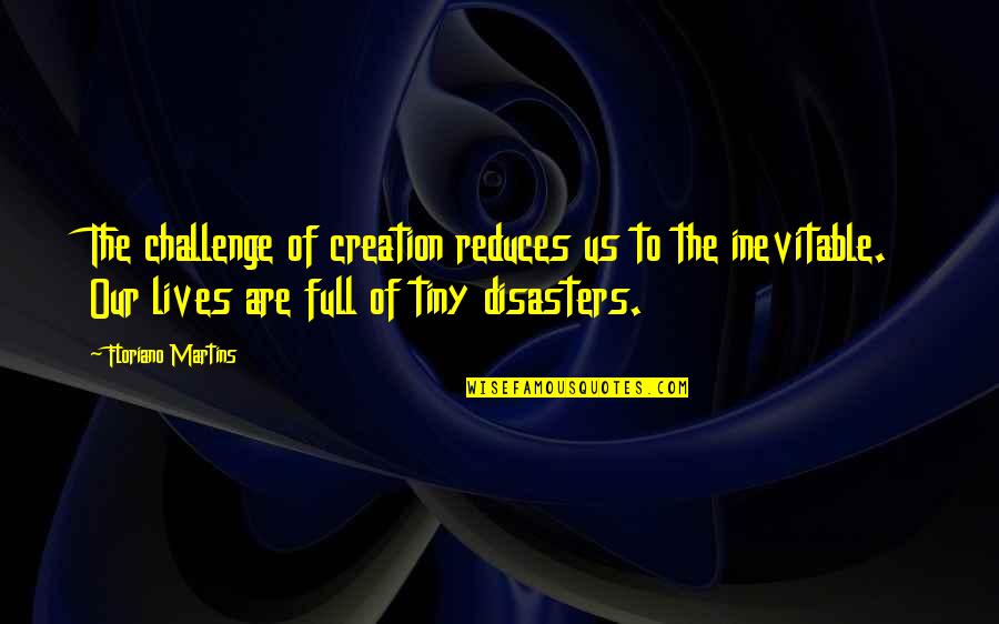 Disasters In Life Quotes By Floriano Martins: The challenge of creation reduces us to the