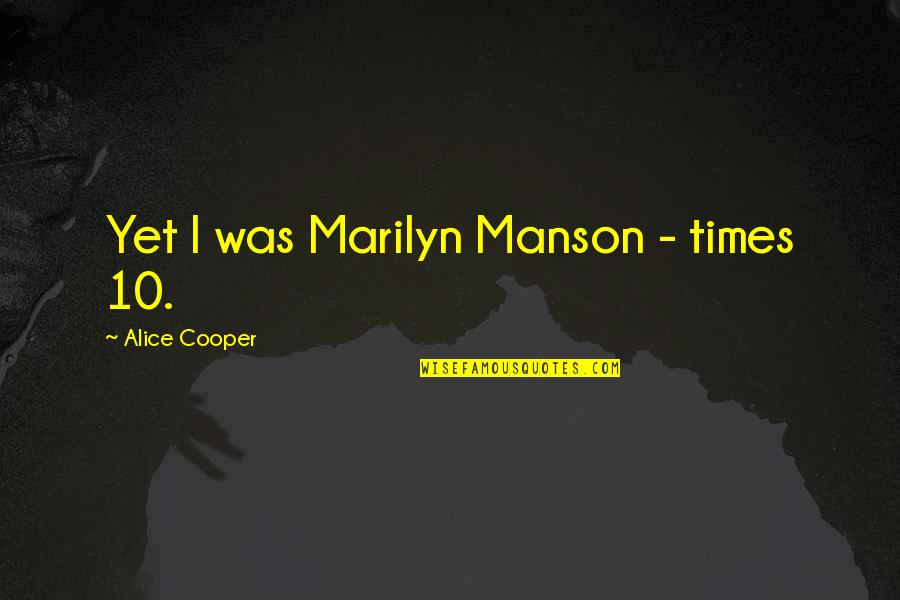 Disasters Of The World Quotes By Alice Cooper: Yet I was Marilyn Manson - times 10.