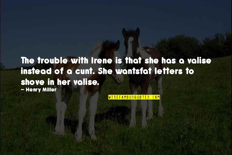 Disasters Of The World Quotes By Henry Miller: The trouble with Irene is that she has