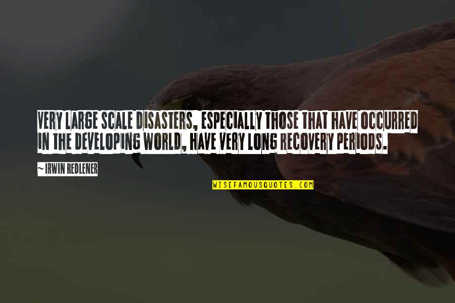 Disasters Of The World Quotes By Irwin Redlener: Very large scale disasters, especially those that have