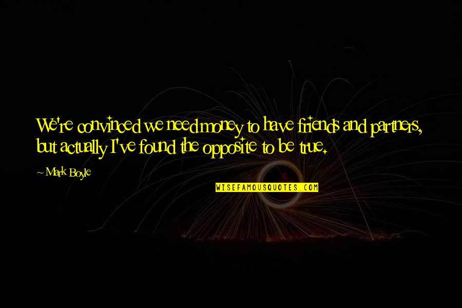 Disasters Of The World Quotes By Mark Boyle: We're convinced we need money to have friends
