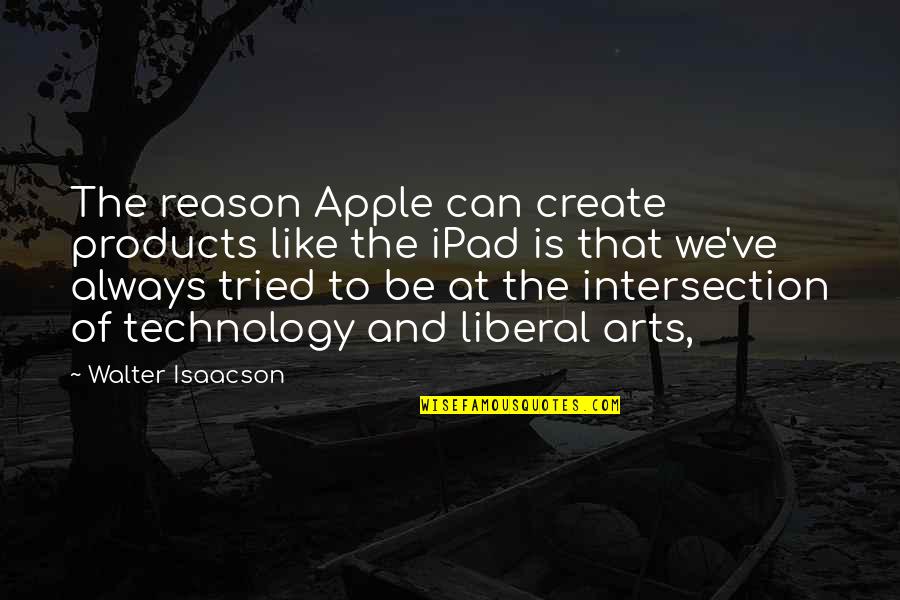 Disasters Of The World Quotes By Walter Isaacson: The reason Apple can create products like the