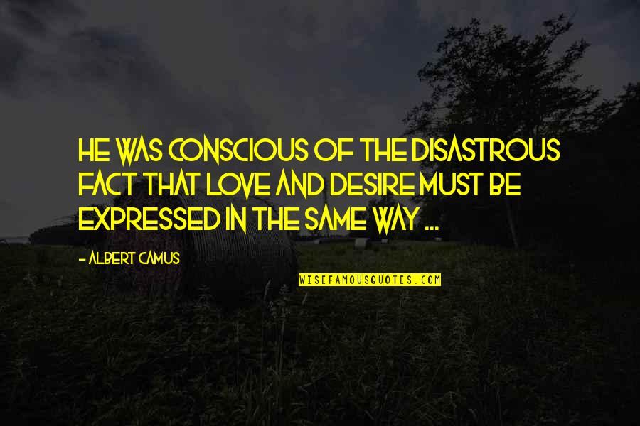 Disastrous Quotes By Albert Camus: He was conscious of the disastrous fact that Disastrous Quotes By Albert Camus: He was conscious of the disastrous fact that