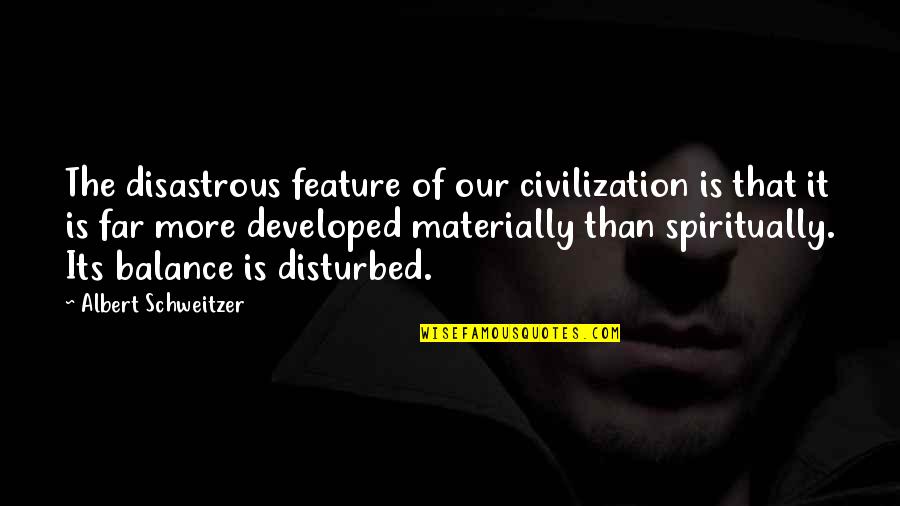 Disastrous Quotes By Albert Schweitzer: The disastrous feature of our civilization is that