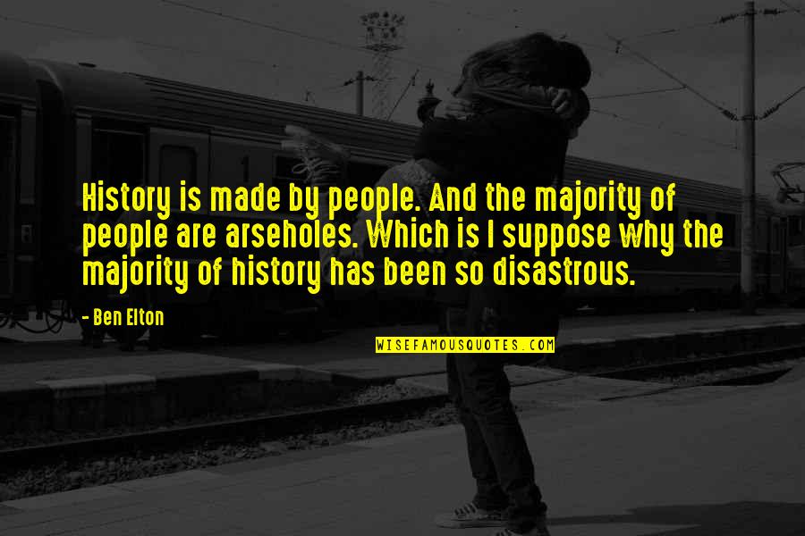 Disastrous Quotes By Ben Elton: History is made by people. And the majority