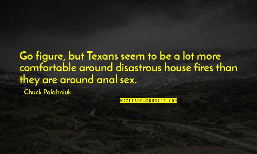 Disastrous Quotes By Chuck Palahniuk: Go figure, but Texans seem to be a