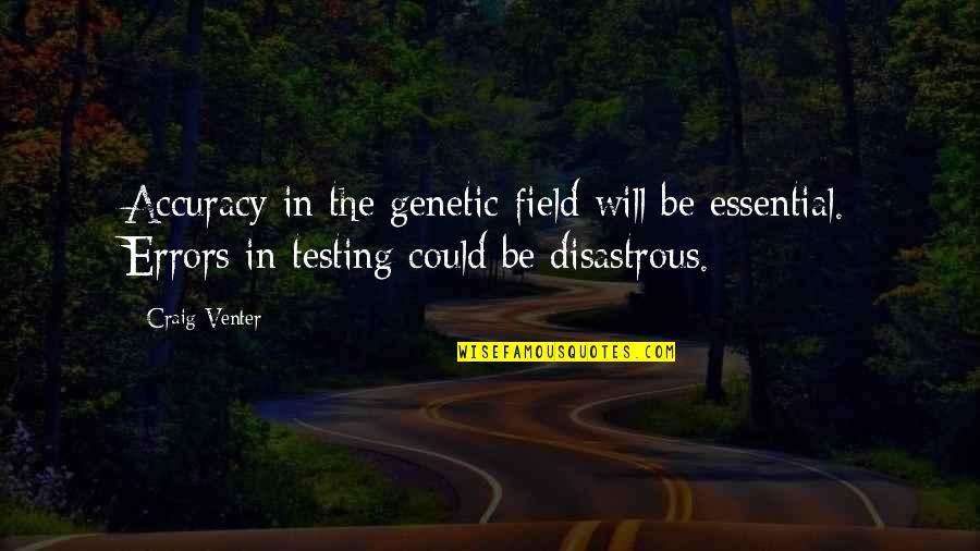 Disastrous Quotes By Craig Venter: Accuracy in the genetic field will be essential.