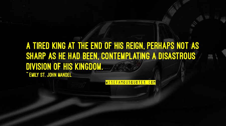 Disastrous Quotes By Emily St. John Mandel: A tired king at the end of his