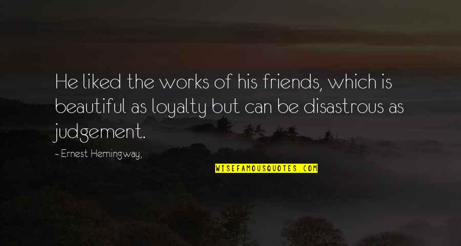 Disastrous Quotes By Ernest Hemingway,: He liked the works of his friends, which Disastrous Quotes By Ernest Hemingway,: He liked the works of his friends, which