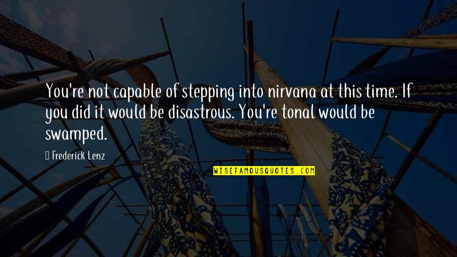 Disastrous Quotes By Frederick Lenz: You're not capable of stepping into nirvana at