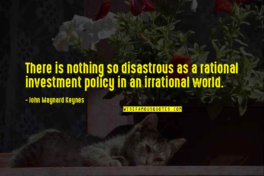 Disastrous Quotes By John Maynard Keynes: There is nothing so disastrous as a rational