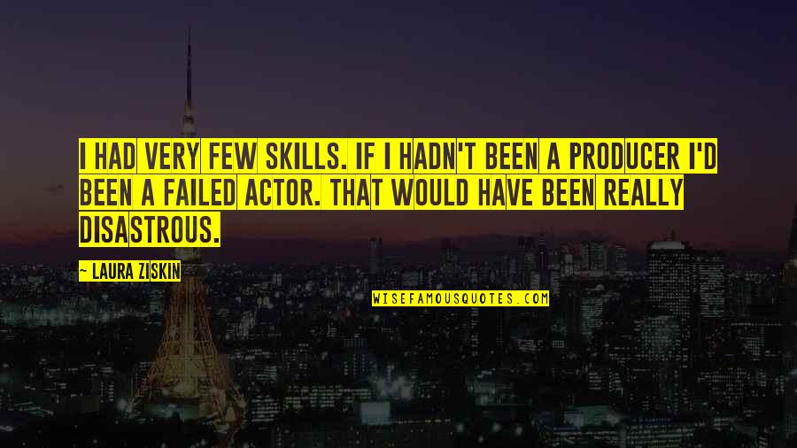 Disastrous Quotes By Laura Ziskin: I had very few skills. If I hadn't Disastrous Quotes By Laura Ziskin: I had very few skills. If I hadn't
