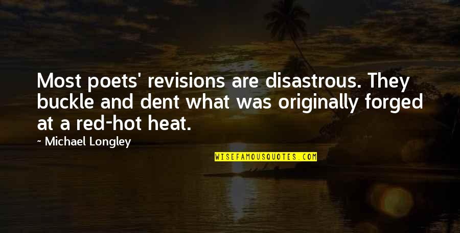 Disastrous Quotes By Michael Longley: Most poets' revisions are disastrous. They buckle and