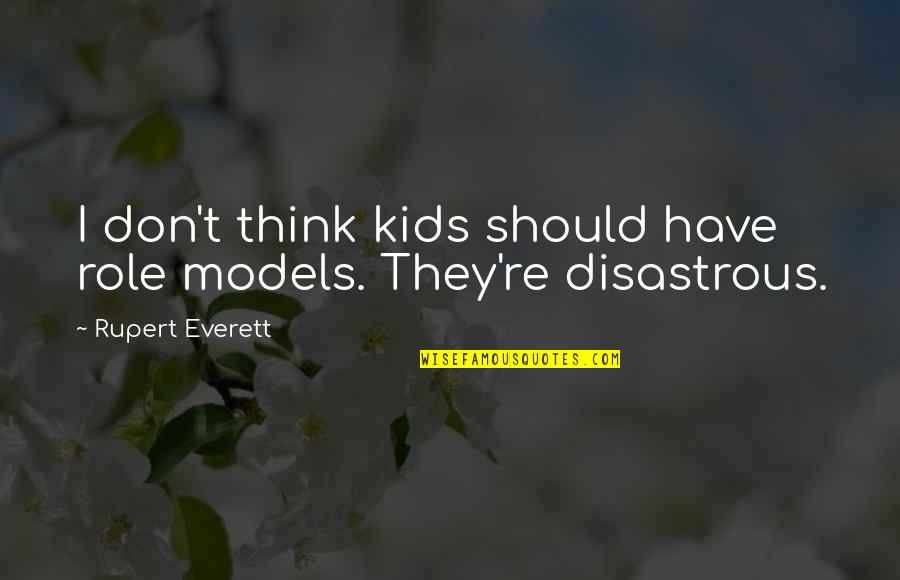 Disastrous Quotes By Rupert Everett: I don't think kids should have role models.