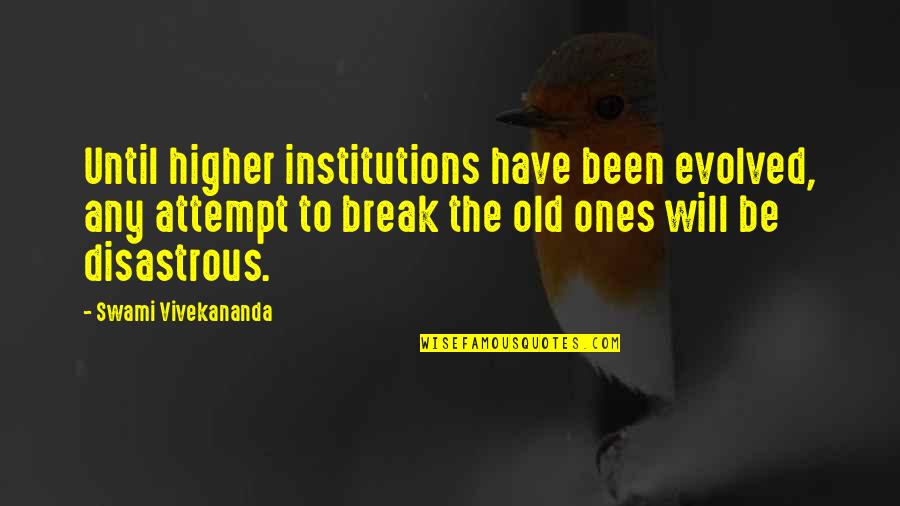 Disastrous Quotes By Swami Vivekananda: Until higher institutions have been evolved, any attempt