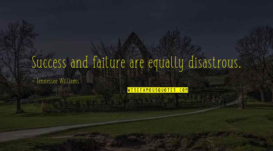 Disastrous Quotes By Tennessee Williams: Success and failure are equally disastrous.