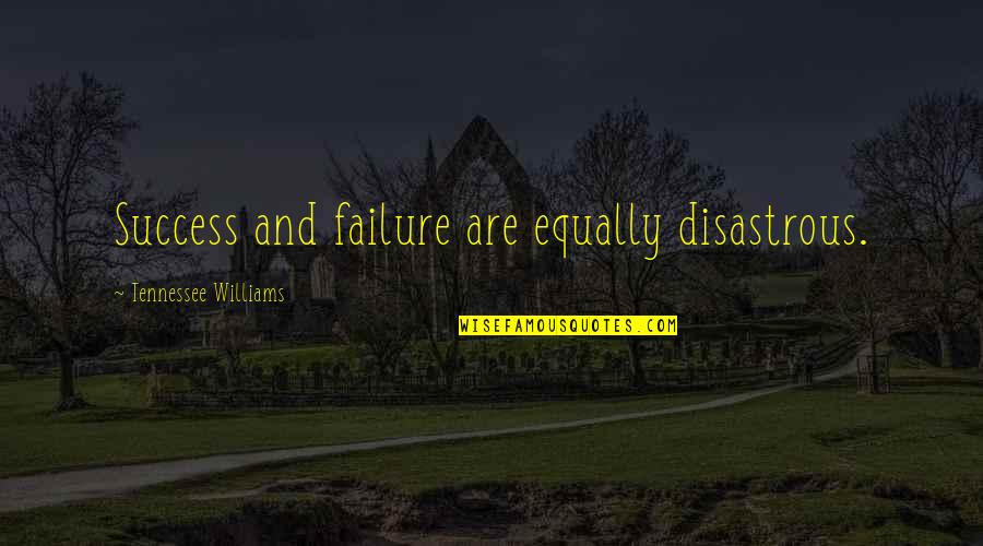 Disastrous Quotes By Tennessee Williams: Success and failure are equally disastrous. Disastrous Quotes By Tennessee Williams: Success and failure are equally disastrous.
