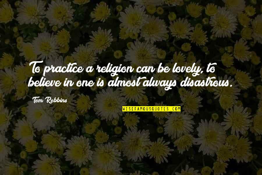 Disastrous Quotes By Tom Robbins: To practice a religion can be lovely, to