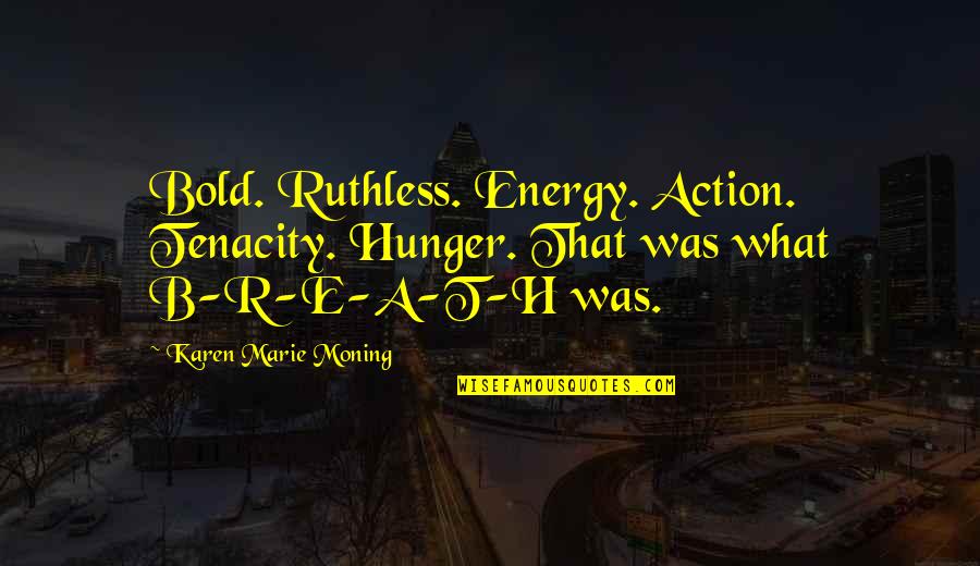 Disastrous Relationship Quotes By Karen Marie Moning: Bold. Ruthless. Energy. Action. Tenacity. Hunger. That was