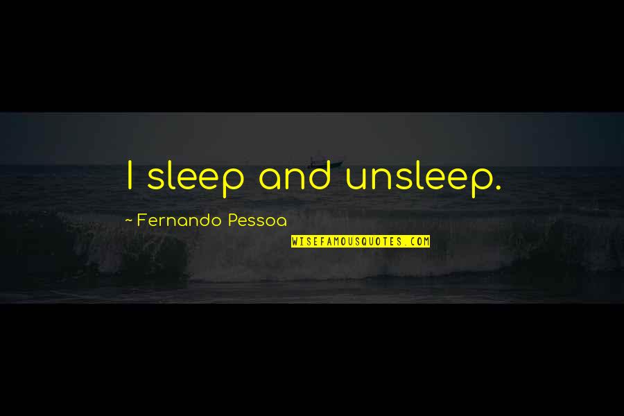 Disastrous Success Quotes By Fernando Pessoa: I sleep and unsleep.