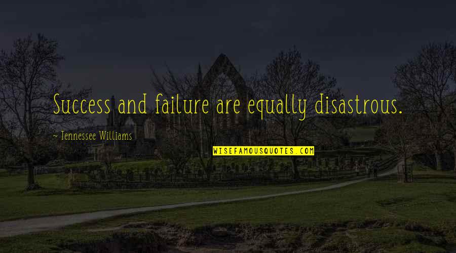 Disastrous Success Quotes By Tennessee Williams: Success and failure are equally disastrous.