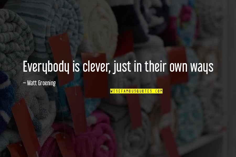 Disastrously Fabulous Amazon Quotes By Matt Groening: Everybody is clever, just in their own ways Disastrously Fabulous Amazon Quotes By Matt Groening: Everybody is clever, just in their own ways
