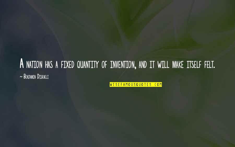 Disati Na Quotes By Benjamin Disraeli: A nation has a fixed quantity of invention,