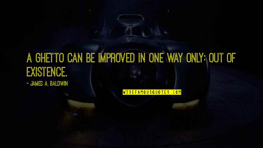 Disati Na Quotes By James A. Baldwin: A ghetto can be improved in one way