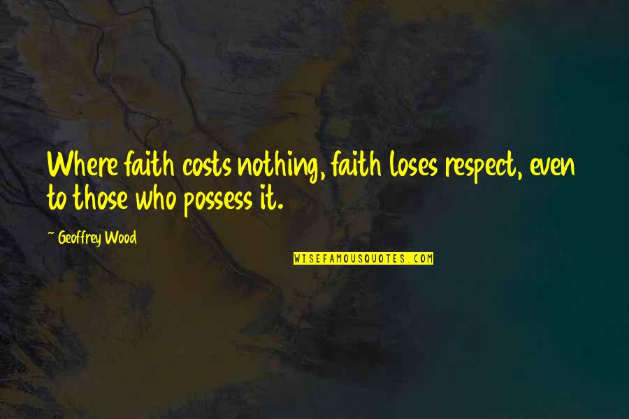 Disautonomic Quotes By Geoffrey Wood: Where faith costs nothing, faith loses respect, even