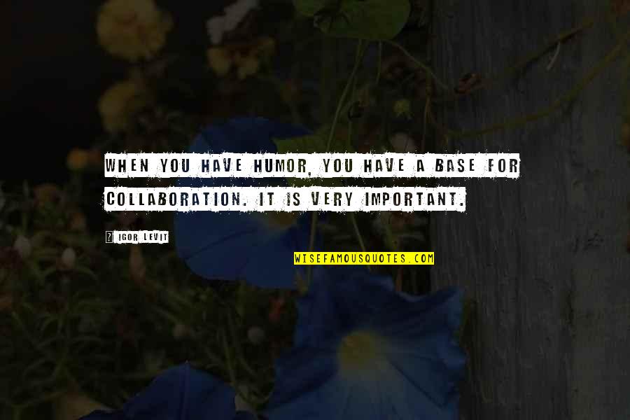 Disavow Quotes By Igor Levit: When you have humor, you have a base