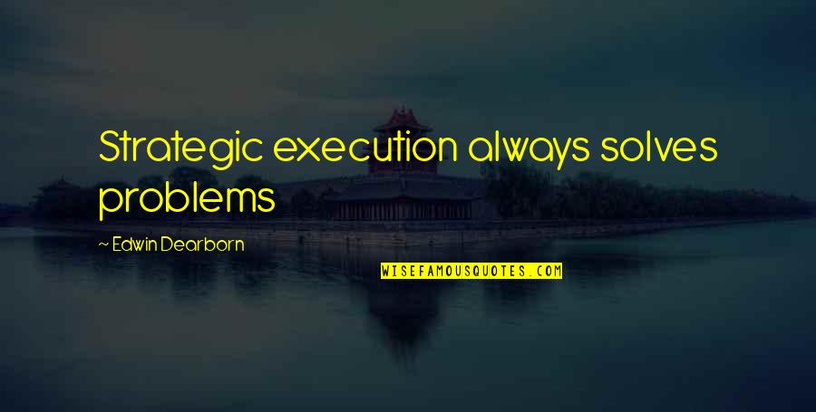 Disavowed Quotes By Edwin Dearborn: Strategic execution always solves problems Disavowed Quotes By Edwin Dearborn: Strategic execution always solves problems