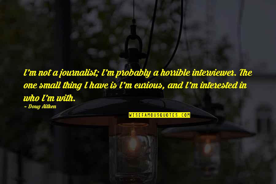 Disavowing Define Quotes By Doug Aitken: I'm not a journalist; I'm probably a horrible