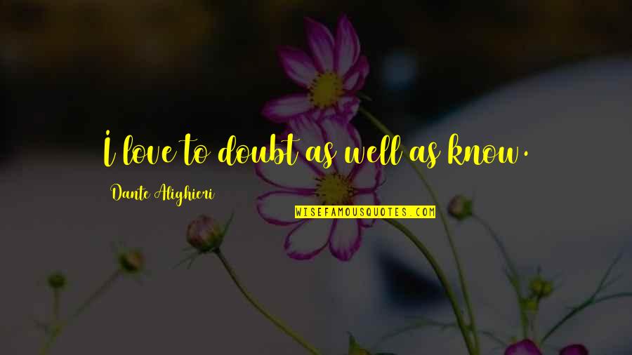 Disaya Collection Quotes By Dante Alighieri: I love to doubt as well as know. Disaya Collection Quotes By Dante Alighieri: I love to doubt as well as know.