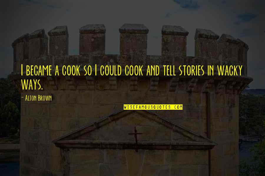 Disbanded Quotes By Alton Brown: I became a cook so I could cook