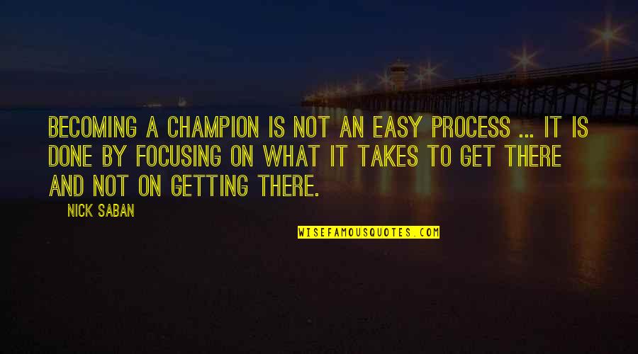 Disbanded Synonym Quotes By Nick Saban: Becoming a champion is not an easy process Disbanded Synonym Quotes By Nick Saban: Becoming a champion is not an easy process