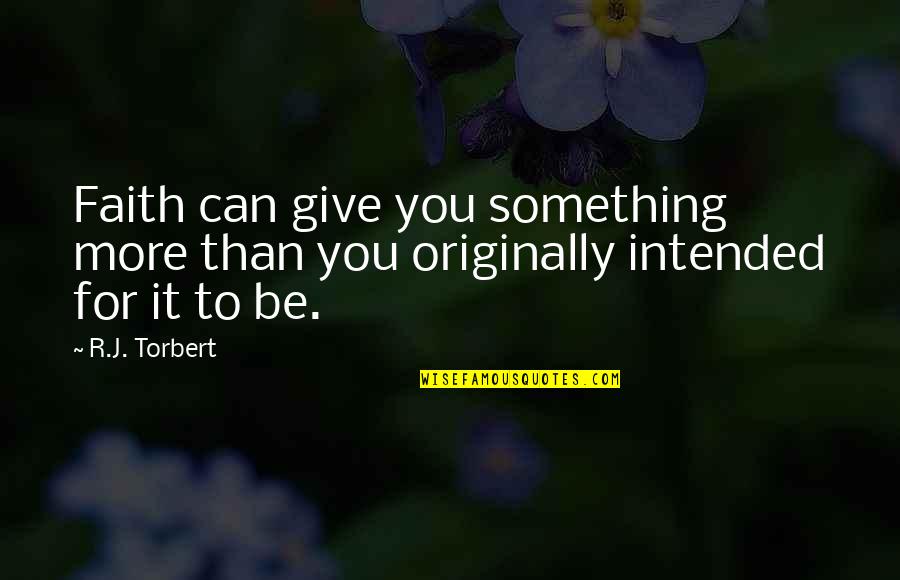 Disbanding Minneapolis Quotes By R.J. Torbert: Faith can give you something more than you