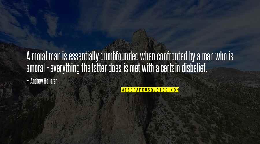 Disbelief Best Quotes By Andrew Holleran: A moral man is essentially dumbfounded when confronted Disbelief Best Quotes By Andrew Holleran: A moral man is essentially dumbfounded when confronted