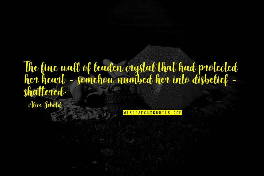 Disbelief Quotes By Alice Sebold: The fine wall of leaden crystal that had Disbelief Quotes By Alice Sebold: The fine wall of leaden crystal that had