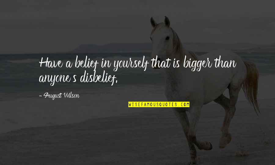 Disbelief Quotes By August Wilson: Have a belief in yourself that is bigger