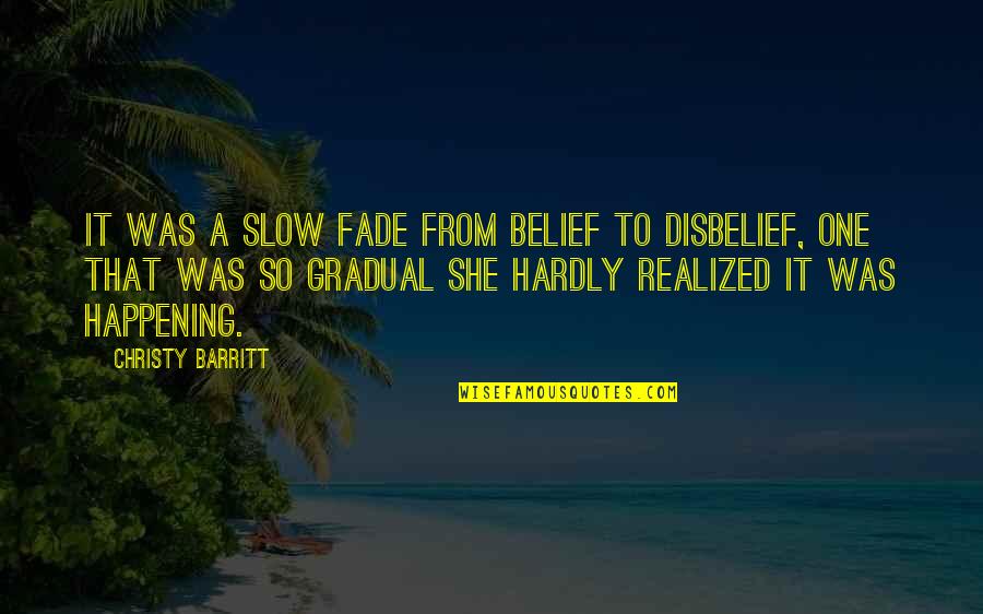 Disbelief Quotes By Christy Barritt: It was a slow fade from belief to Disbelief Quotes By Christy Barritt: It was a slow fade from belief to