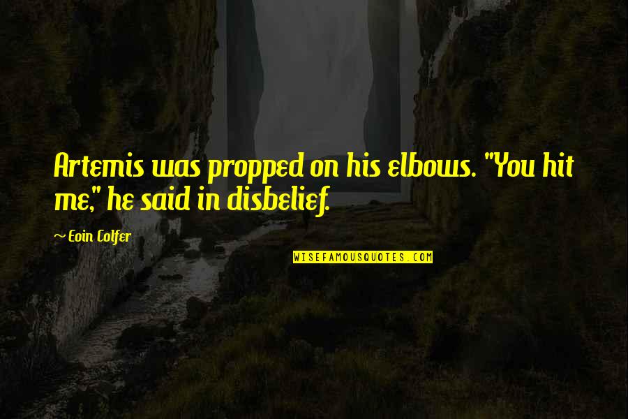 Disbelief Quotes By Eoin Colfer: Artemis was propped on his elbows. "You hit