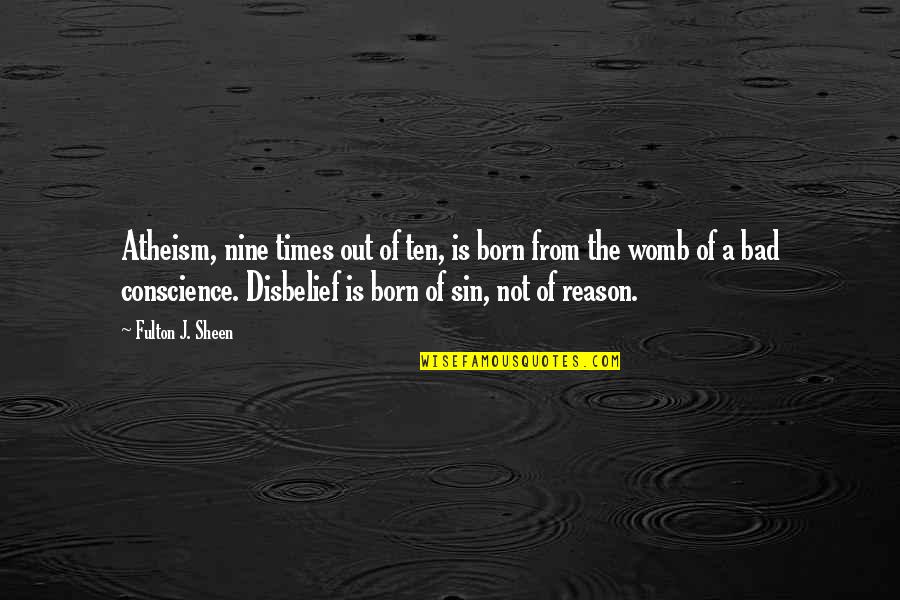Disbelief Quotes By Fulton J. Sheen: Atheism, nine times out of ten, is born Disbelief Quotes By Fulton J. Sheen: Atheism, nine times out of ten, is born